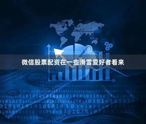 微信股票配资　　在一些滑雪爱好者看来