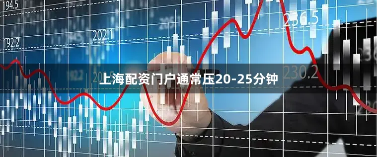 上海配资门户通常压20-25分钟