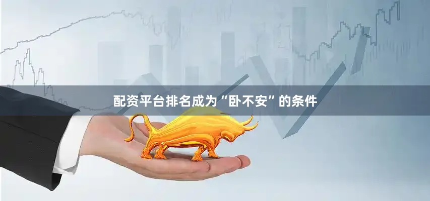 配资平台排名成为“卧不安”的条件