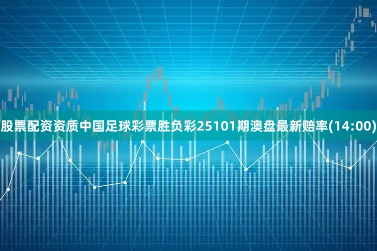 股票配资资质中国足球彩票胜负彩25101期澳盘最新赔率(14:00)