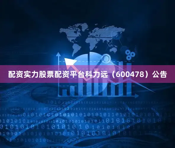 配资实力股票配资平台科力远（600478）公告