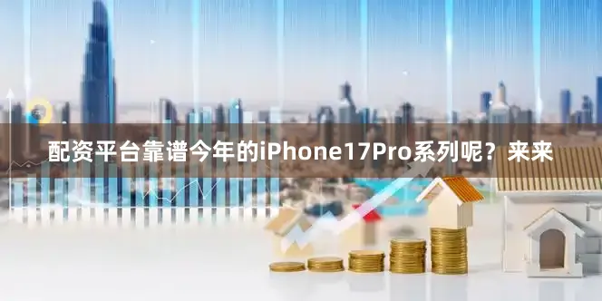 配资平台靠谱今年的iPhone17Pro系列呢？来来